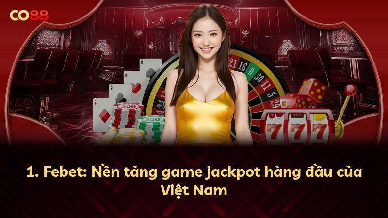 1. Febet: Nền tảng game jackpot hàng đầu của Việt Nam