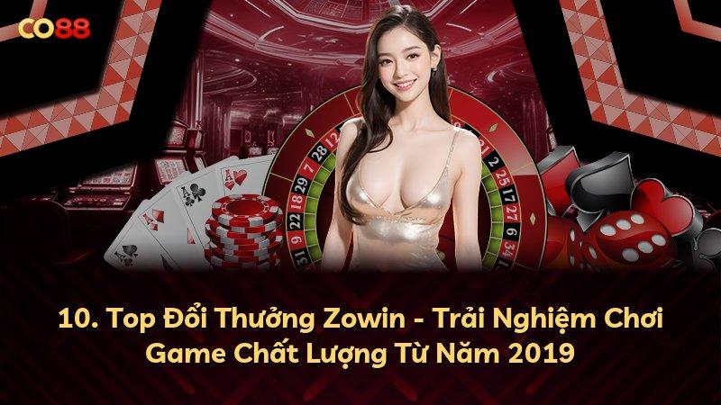 10. Top Đổi Thưởng Zowin - Trải Nghiệm Chơi Game Chất Lượng Từ Năm 2019