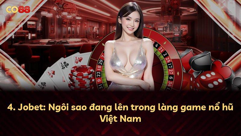 4. Jobet: Ngôi sao đang lên trong làng game nổ hũ Việt Nam