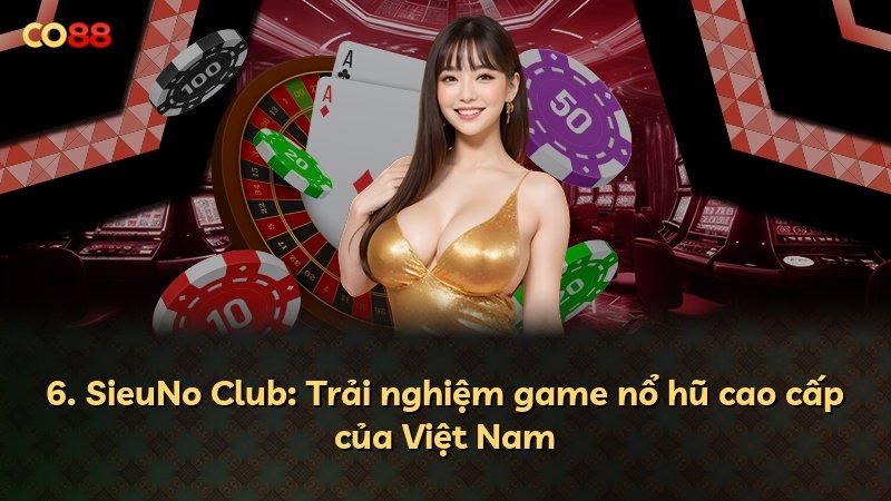 6. SieuNo Club: Trải nghiệm game nổ hũ cao cấp của Việt Nam