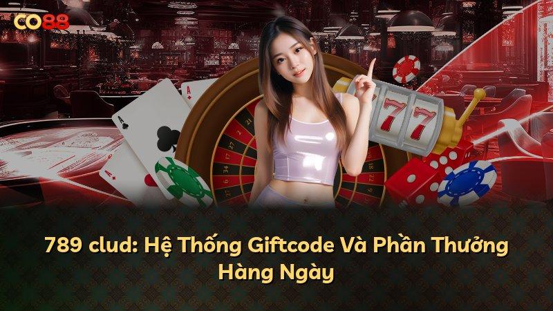 789 clud: Hệ Thống Giftcode Và Phần Thưởng Hàng Ngày