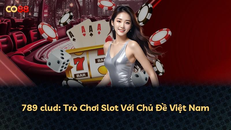 789 clud: Trò Chơi Slot Với Chủ Đề Việt Nam