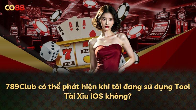 789Club có thể phát hiện khi tôi đang sử dụng Tool Tài Xỉu iOS không?