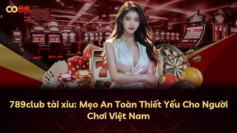 789club tài xỉu: Mẹo An Toàn Thiết Yếu Cho Người Chơi Việt Nam