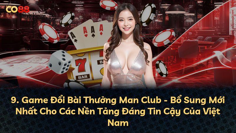 9. Game Đổi Bài Thưởng Man Club - Bổ Sung Mới Nhất Cho Các Nền Tảng Đáng Tin Cậy Của Việt Nam