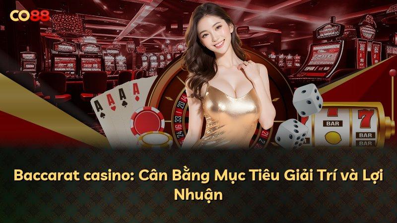 Baccarat casino: Cân Bằng Mục Tiêu Giải Trí và Lợi Nhuận