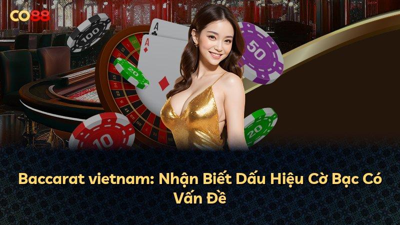 Baccarat vietnam: Nhận Biết Dấu Hiệu Cờ Bạc Có Vấn Đề