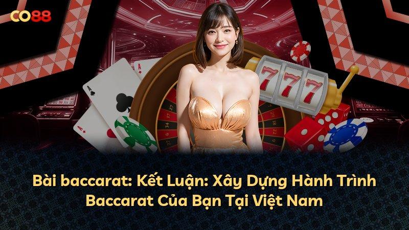 Bài baccarat: Kết Luận: Xây Dựng Hành Trình Baccarat Của Bạn Tại Việt Nam