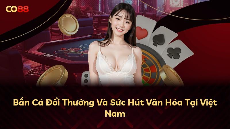 Bắn Cá Đổi Thưởng Và Sức Hút Văn Hóa Tại Việt Nam
