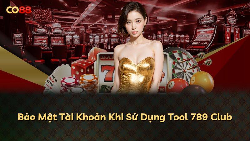 Bảo Mật Tài Khoản Khi Sử Dụng Tool 789 Club