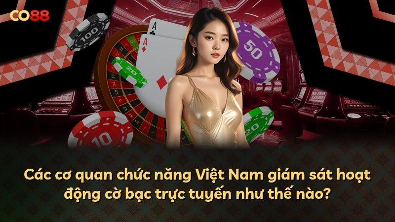 Các cơ quan chức năng Việt Nam giám sát hoạt động cờ bạc trực tuyến như thế nào?