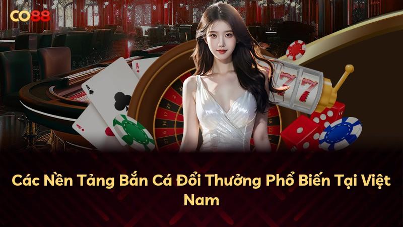 Các Nền Tảng Bắn Cá Đổi Thưởng Phổ Biến Tại Việt Nam
