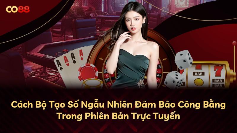 Cách Bộ Tạo Số Ngẫu Nhiên Đảm Bảo Công Bằng Trong Phiên Bản Trực Tuyến