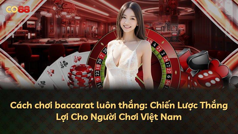 Cách chơi baccarat luôn thắng: Chiến Lược Thắng Lợi Cho Người Chơi Việt Nam