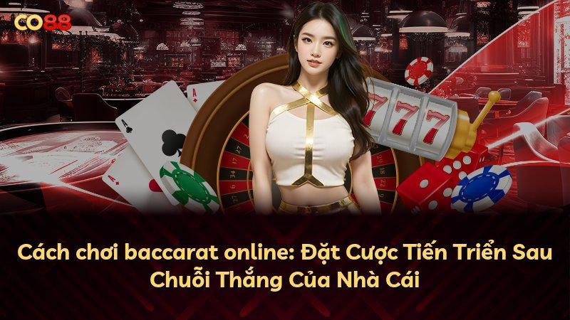 Cách chơi baccarat online: Đặt Cược Tiến Triển Sau Chuỗi Thắng Của Nhà Cái
