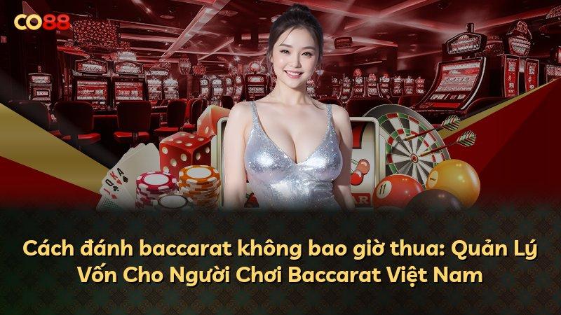 Cách đánh baccarat không bao giờ thua: Quản Lý Vốn Cho Người Chơi Baccarat Việt Nam