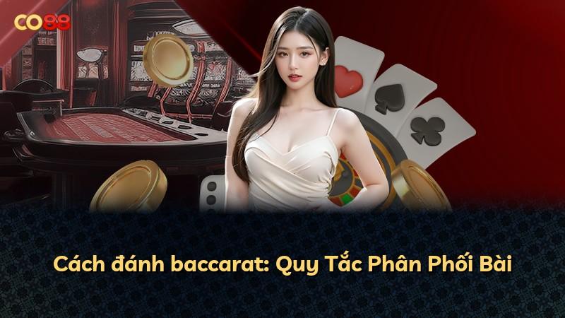 Cách đánh baccarat: Quy Tắc Phân Phối Bài