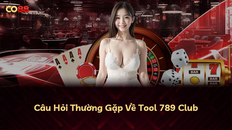 Câu Hỏi Thường Gặp Về Tool 789 Club