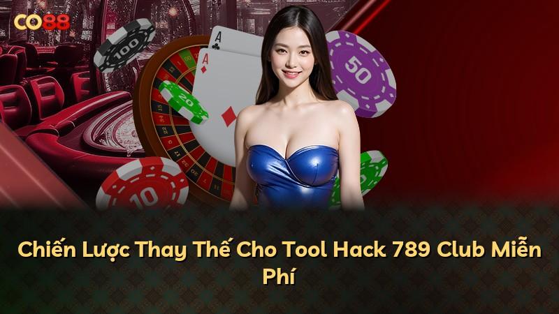 Chiến Lược Thay Thế Cho Tool Hack 789 Club Miễn Phí