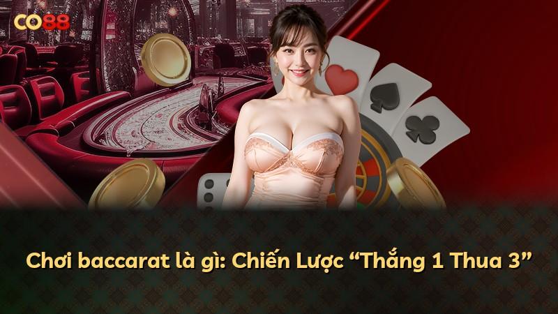 Chơi baccarat là gì: Chiến Lược “Thắng 1 Thua 3”