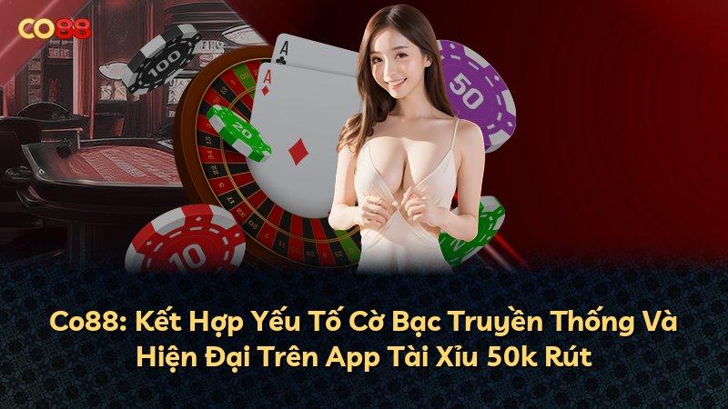 Co88: Kết Hợp Yếu Tố Cờ Bạc Truyền Thống Và Hiện Đại Trên App Tài Xỉu 50k Rút