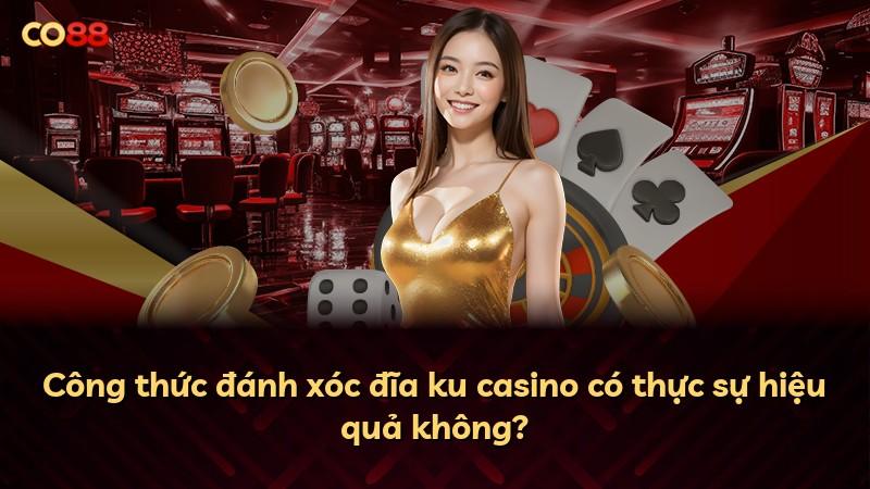 Công thức đánh xóc đĩa ku casino có thực sự hiệu quả không?