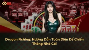Dragon Fishing: Hướng Dẫn Toàn Diện Để Chiến Thắng Nhà Cái