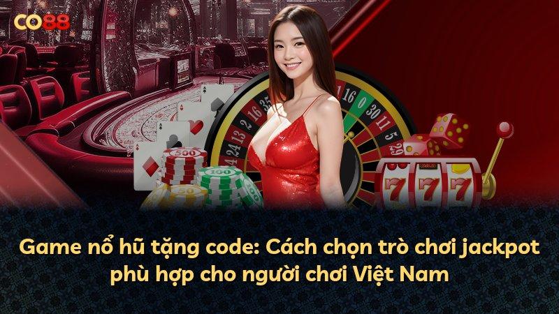 Game nổ hũ tặng code: Cách chọn trò chơi jackpot phù hợp cho người chơi Việt Nam