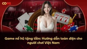 Game nổ hũ tặng tiền: Hướng dẫn toàn diện cho người chơi Việt Nam