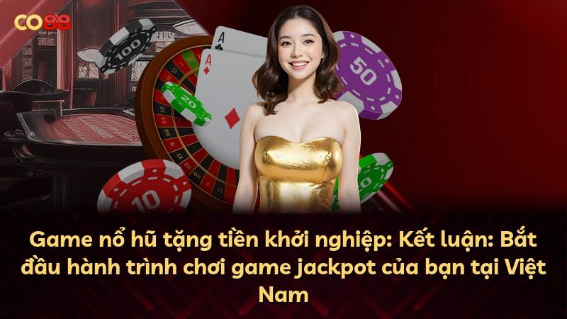 Game nổ hũ tặng tiền khởi nghiệp: Kết luận: Bắt đầu hành trình chơi game jackpot của bạn tại Việt Nam