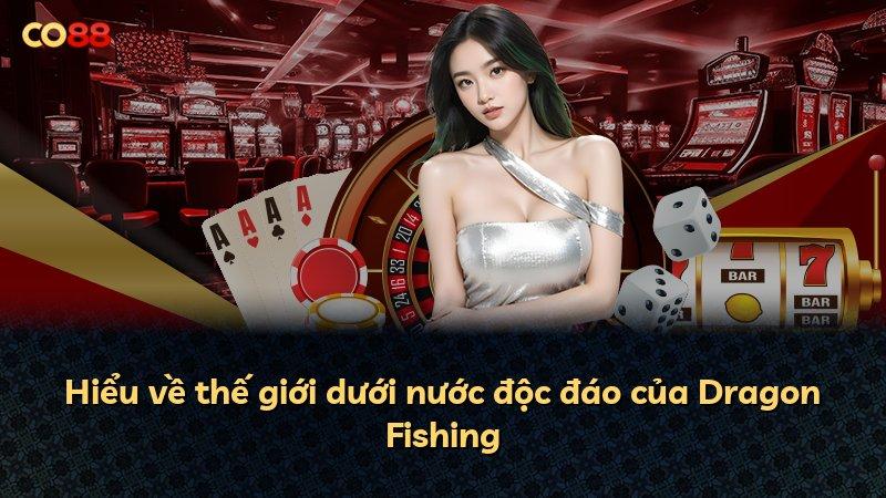 Hiểu về thế giới dưới nước độc đáo của Dragon Fishing