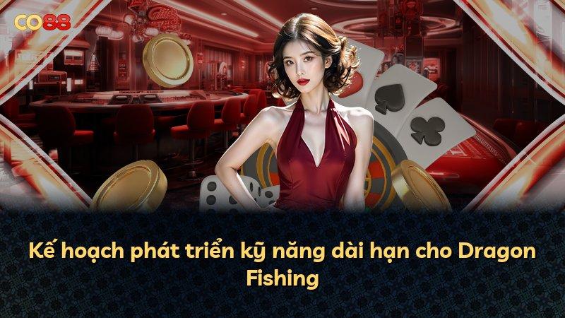 Kế hoạch phát triển kỹ năng dài hạn cho Dragon Fishing