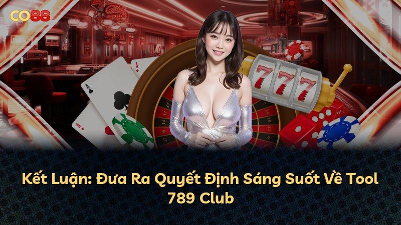 Kết Luận: Đưa Ra Quyết Định Sáng Suốt Về Tool 789 Club