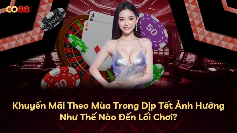 Khuyến Mãi Theo Mùa Trong Dịp Tết Ảnh Hưởng Như Thế Nào Đến Lối Chơi?