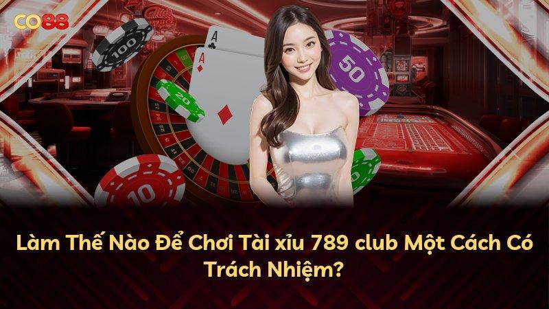Làm Thế Nào Để Chơi Tài xỉu 789 club Một Cách Có Trách Nhiệm?