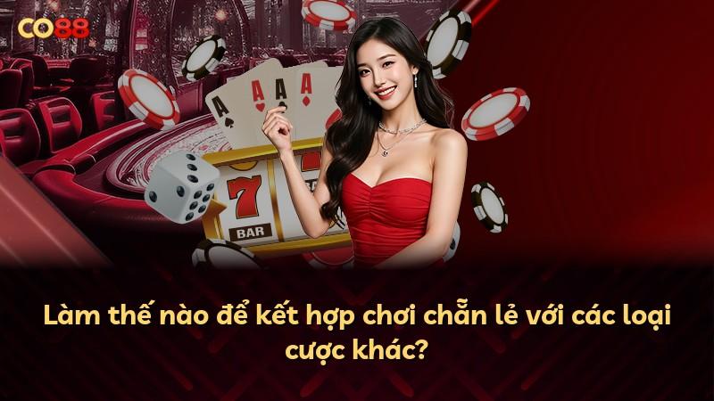 Làm thế nào để kết hợp chơi chẵn lẻ với các loại cược khác?