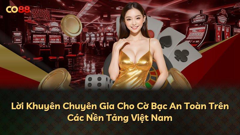 Lời Khuyên Chuyên Gia Cho Cờ Bạc An Toàn Trên Các Nền Tảng Việt Nam
