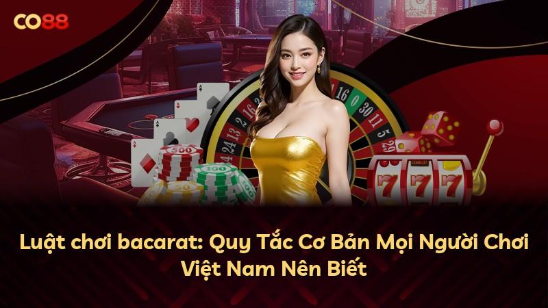 Luật chơi bacarat: Quy Tắc Cơ Bản Mọi Người Chơi Việt Nam Nên Biết