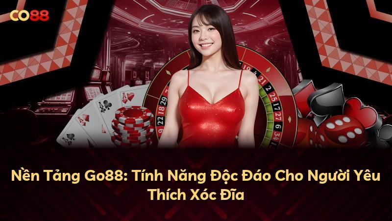 Nền Tảng Go88: Tính Năng Độc Đáo Cho Người Yêu Thích Xóc Đĩa
