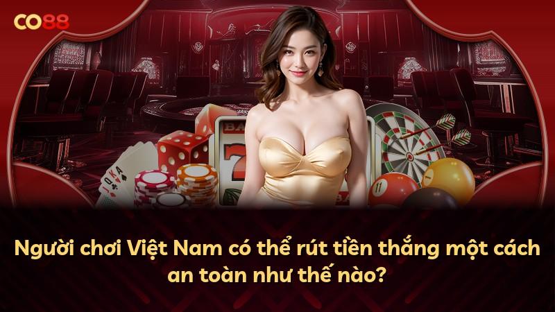 Người chơi Việt Nam có thể rút tiền thắng một cách an toàn như thế nào?