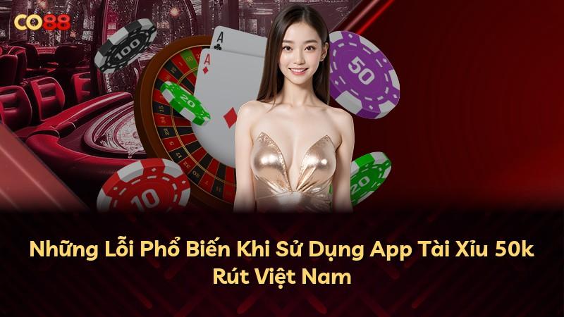 Những Lỗi Phổ Biến Khi Sử Dụng App Tài Xỉu 50k Rút Việt Nam
