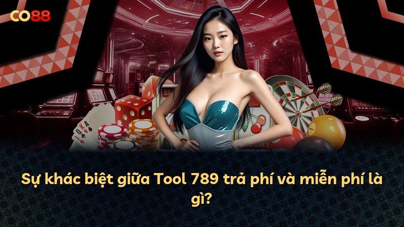 Sự khác biệt giữa Tool 789 trả phí và miễn phí là gì?