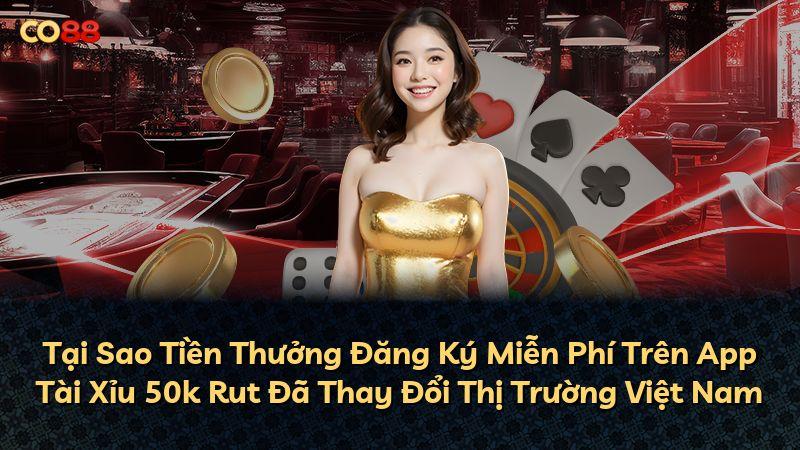 Tại Sao Tiền Thưởng Đăng Ký Miễn Phí Trên App Tài Xỉu 50k Rut Đã Thay Đổi Thị Trường Việt Nam
