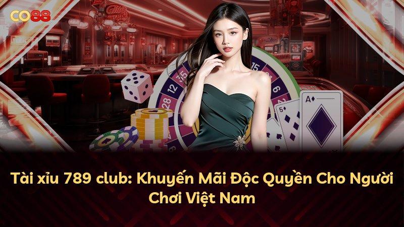 Tài xỉu 789 club: Khuyến Mãi Độc Quyền Cho Người Chơi Việt Nam