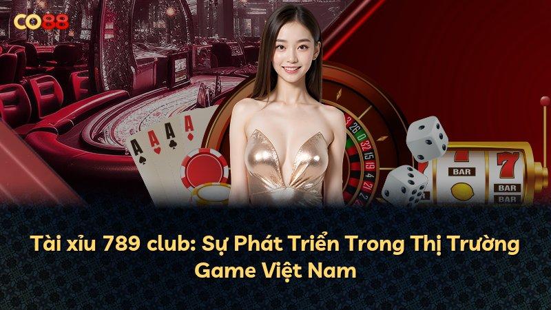 Tài xỉu 789 club: Sự Phát Triển Trong Thị Trường Game Việt Nam