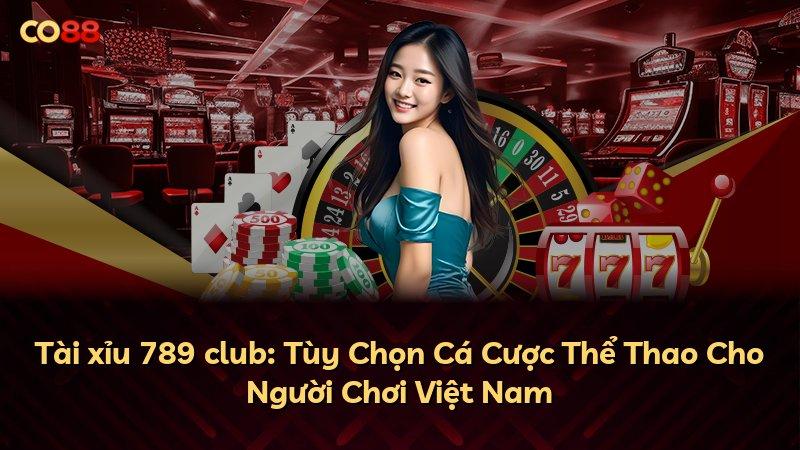 Tài xỉu 789 club: Tùy Chọn Cá Cược Thể Thao Cho Người Chơi Việt Nam