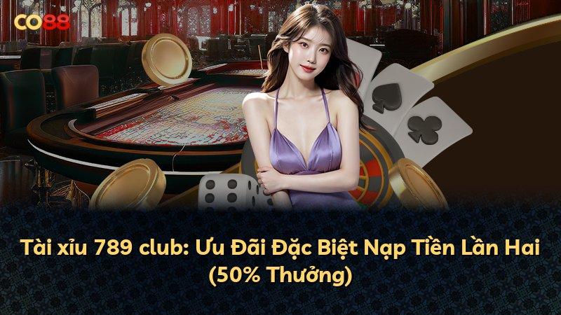 Tài xỉu 789 club: Ưu Đãi Đặc Biệt Nạp Tiền Lần Hai (50% Thưởng)
