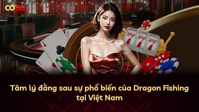 Tâm lý đằng sau sự phổ biến của Dragon Fishing tại Việt Nam