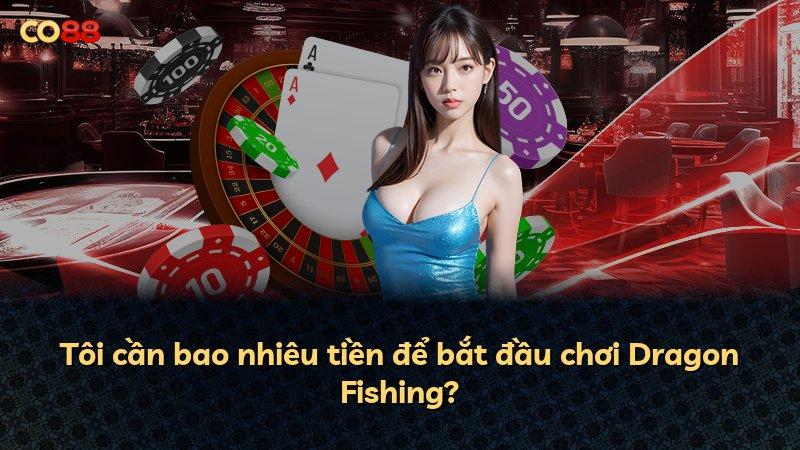 Tôi cần bao nhiêu tiền để bắt đầu chơi Dragon Fishing?
