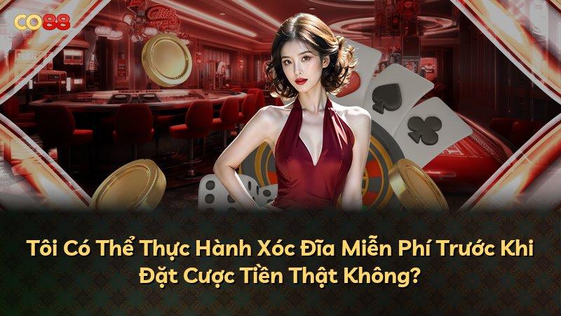 Tôi Có Thể Thực Hành Xóc Đĩa Miễn Phí Trước Khi Đặt Cược Tiền Thật Không?